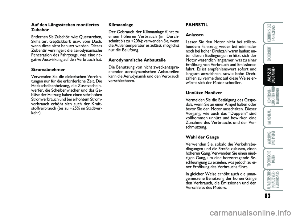 Abarth 500 2012  Betriebsanleitung (in German) Auf den Längsstreben montiertes
Zubehör
Entfernen Sie Zubehör, wie: Querstreben,
Skihalter, Gepäckkorb usw. vom Dach,
wenn diese nicht benutzt werden. Dieses
Zubehör verringert die aerodynamische