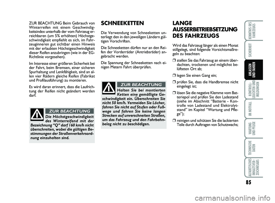 Abarth 500 2012  Betriebsanleitung (in German) ZUR BEACHTUNG Beim Gebrauch von
Winterreifen mit einem Geschwindig-
keitsindex unterhalb der vom Fahrzeug er-
reichbaren (um 5% erhöhten) Höchstge-
schwindigkeit empfiehlt es sich, im Fahr-
zeuginne