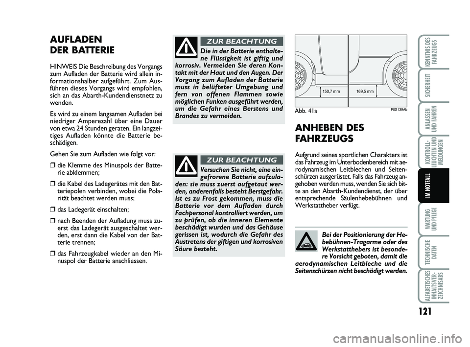 Abarth 500 2014  Betriebsanleitung (in German) 121
KONTROLL-
LEUCHTEN UND
MELDUNGEN
WARTUNG 
UND PFLEGE
TECHNISCHE
DATEN
ALFABETISCHES
INHALTSVER-
ZEICHNISABS
KENNTNIS DES
FAHRZEUGS
SICHERHEIT
ANLASSEN 
UND FAHREN
IM NOTFALL
AUFLADEN 
DER BATTERIE
