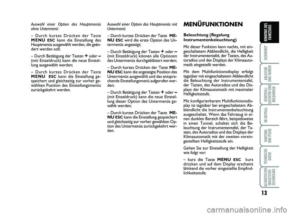 Abarth 500 2013  Betriebsanleitung (in German) 13
SICHERHEIT
ANLASSEN
UND FAHREN
KONTROLL-
LEUCHTEN UND
MELDUNGEN
IM NOTFALL
WARTUNG
UND PFLEGE 
TECHNISCHE
DATEN
ALFABETISCHES
INHALTSVER-
ZEICHNISABS
KENNTNIS DES
FAHRZEUGS
Auswahl einer Option des