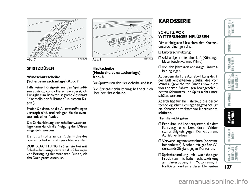 Abarth 500 2013  Betriebsanleitung (in German) 137
KONTROLL-
LEUCHTEN UND
MELDUNGEN
TECHNISCHE
DATEN
ALFABETISCHES
INHALTSVER-
ZEICHNISABS
KENNTNIS DES
FAHRZEUGS
SICHERHEIT
ANLASSEN 
UND FAHREN
IM NOTFALL
WARTUNG 
UND PFLEGE
KAROSSERIE
SCHUTZ VOR
