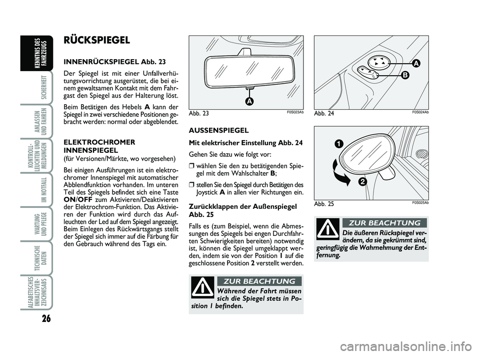 Abarth 500 2013  Betriebsanleitung (in German) 26
SICHERHEIT
ANLASSEN 
UND FAHREN
KONTROLL-
LEUCHTEN UND
MELDUNGEN
IM NOTFALL
WARTUNG 
UND PFLEGE
TECHNISCHE
DATEN
ALFABETISCHES
INHALTSVER-
ZEICHNISABS
KENNTNIS DES
FAHRZEUGS
Die äußeren Rückspie