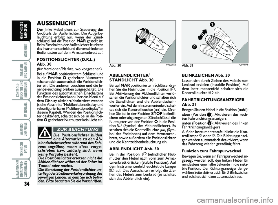 Abarth 500 2013  Betriebsanleitung (in German) 34
SICHERHEIT
ANLASSEN 
UND FAHREN
KONTROLL-
LEUCHTEN UND
MELDUNGEN
IM NOTFALL
WARTUNG 
UND PFLEGE
TECHNISCHE
DATEN
ALFABETISCHES
INHALTSVER-
ZEICHNISABS
KENNTNIS DES
FAHRZEUGS
ABBLENDLICHTER/
STANDLI