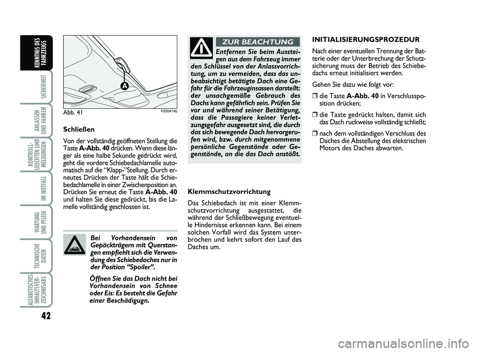 Abarth 500 2014  Betriebsanleitung (in German) 42
SICHERHEIT
ANLASSEN 
UND FAHREN
KONTROLL-
LEUCHTEN UND
MELDUNGEN
IM NOTFALL
WARTUNG 
UND PFLEGE
TECHNISCHE
DATEN
ALFABETISCHES
INHALTSVER-
ZEICHNISABS
KENNTNIS DES
FAHRZEUGS
Klemmschutzvorrichtung
