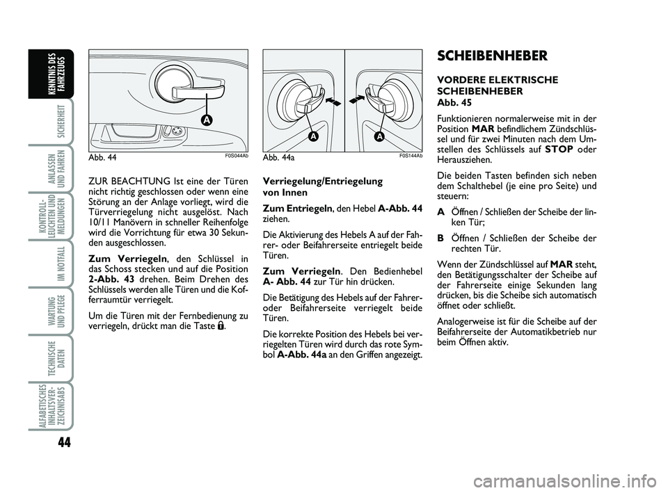 Abarth 500 2014  Betriebsanleitung (in German) 44
SICHERHEIT
ANLASSEN 
UND FAHREN
KONTROLL-
LEUCHTEN UND
MELDUNGEN
IM NOTFALL
WARTUNG 
UND PFLEGE
TECHNISCHE
DATEN
ALFABETISCHES
INHALTSVER-
ZEICHNISABS
KENNTNIS DES
FAHRZEUGS
SCHEIBENHEBER
VORDERE E