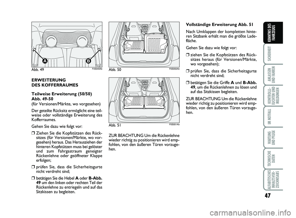 Abarth 500 2014  Betriebsanleitung (in German) 47
SICHERHEIT
ANLASSEN 
UND FAHREN
KONTROLLL-
EUCHTEN UND
MELDUNGEN
IM NOTFALL
WARTUNG 
UND PFLEGE
TECHNISCHE
DATEN
ALFABETISCHES
INHALTSVER-
ZEICHNISABS
KENNTNIS DES
FAHRZEUGS
ERWEITERUNG 
DES KOFFER