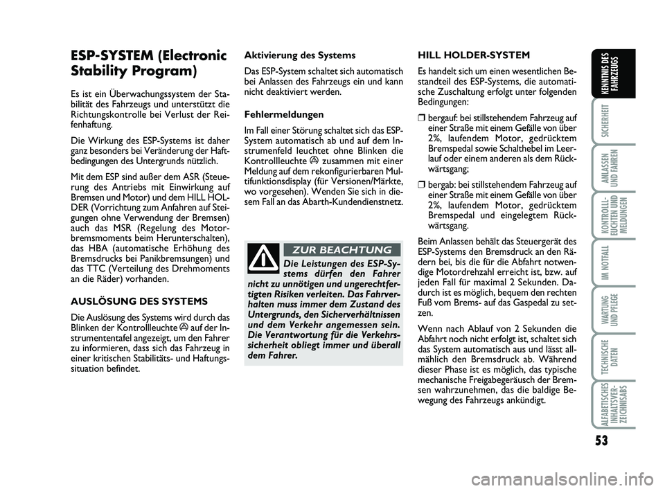 Abarth 500 2013  Betriebsanleitung (in German) 53
SICHERHEIT
ANLASSEN 
UND FAHREN
KONTROLLL-
EUCHTEN UND
MELDUNGEN
IM NOTFALL
WARTUNG 
UND PFLEGE
TECHNISCHE
DATEN
ALFABETISCHES
INHALTSVER-
ZEICHNISABS
KENNTNIS DES
FAHRZEUGS
ESP-SYSTEM (Electronic
