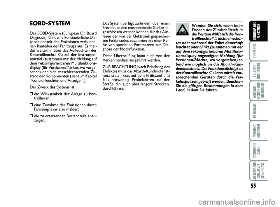 Abarth 500 2013  Betriebsanleitung (in German) 55
SICHERHEIT
ANLASSEN 
UND FAHREN
KONTROLLL-
EUCHTEN UND
MELDUNGEN
IM NOTFALL
WARTUNG 
UND PFLEGE
TECHNISCHE
DATEN
ALFABETISCHES
INHALTSVER-
ZEICHNISABS
KENNTNIS DES
FAHRZEUGS
Das System verfügt au�