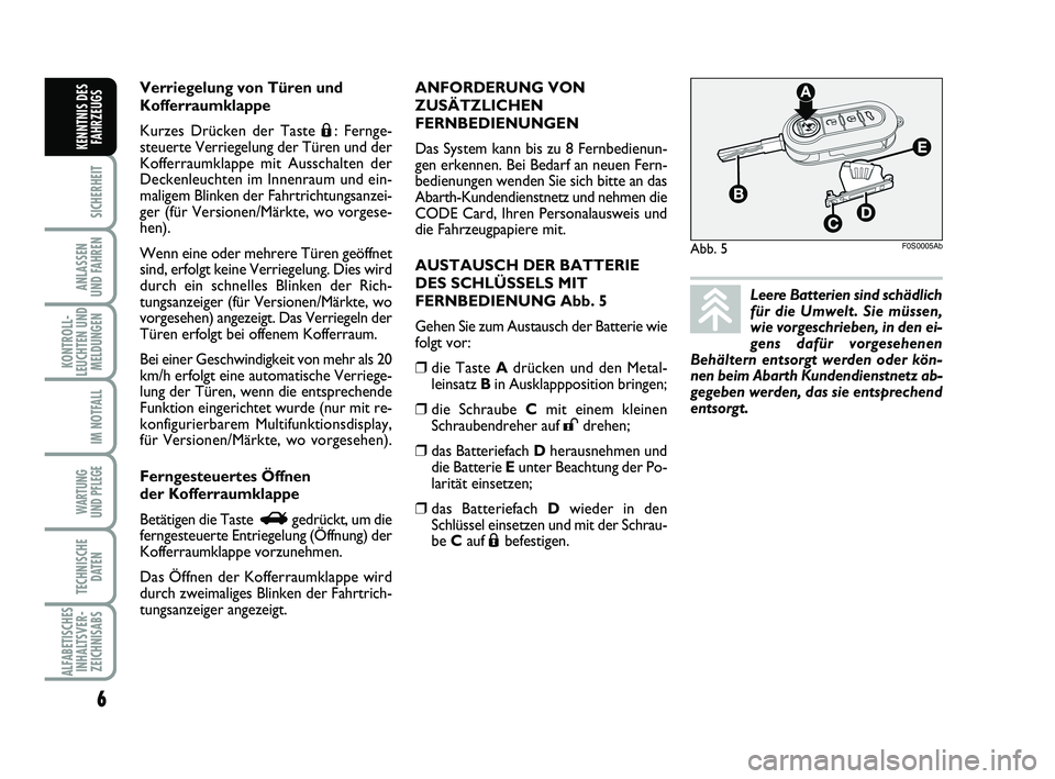 Abarth 500 2013  Betriebsanleitung (in German) 6
SICHERHEIT
ANLASSEN
UND FAHREN
KONTROLL-
LEUCHTEN UND
MELDUNGEN
IM NOTFALL
WARTUNG
UND PFLEGE 
TECHNISCHE
DATEN
ALFABETISCHES
INHALTSVER-
ZEICHNISABS
KENNTNIS DES
FAHRZEUGS
Leere Batterien sind sch