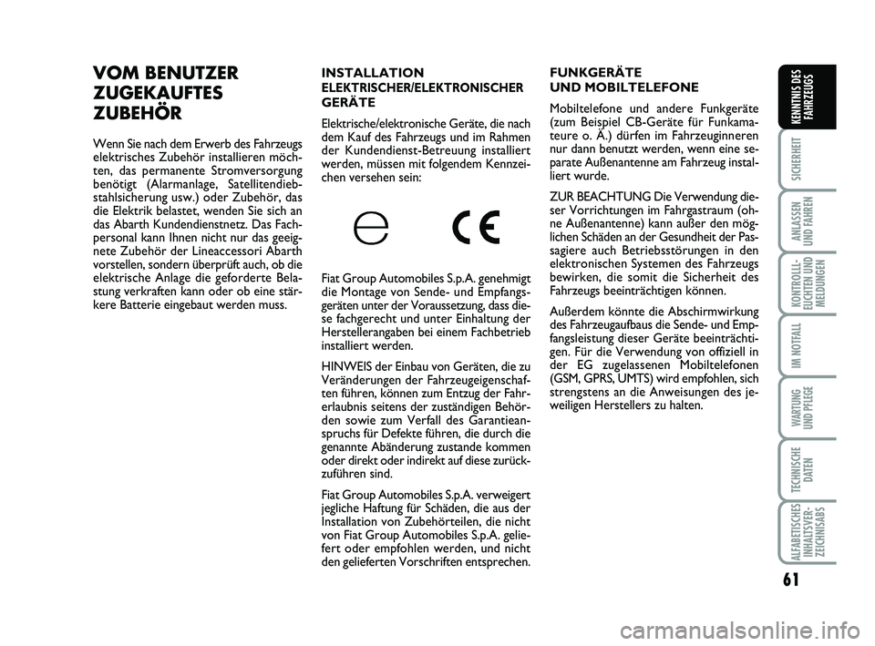 Abarth 500 2014 Betriebsanleitung (in German) 61
SICHERHEIT
ANLASSEN
UND FAHREN
KONTROLLL-
EUCHTEN UND
MELDUNGEN
IM NOTFALL
WARTUNG
UND PFLEGE
TECHNISCHE
DATEN
ALFABETISCHES
INHALTSVER-
ZEICHNISABS
KENNTNIS DES
FAHRZEUGS
INSTALLATION
ELEKTRISCH Abarth 500 2014 Betriebsanleitung (in German) 61
SICHERHEIT
ANLASSEN
UND FAHREN
KONTROLLL-
EUCHTEN UND
MELDUNGEN
IM NOTFALL
WARTUNG
UND PFLEGE
TECHNISCHE
DATEN
ALFABETISCHES
INHALTSVER-
ZEICHNISABS
KENNTNIS DES
FAHRZEUGS
INSTALLATION
ELEKTRISCH