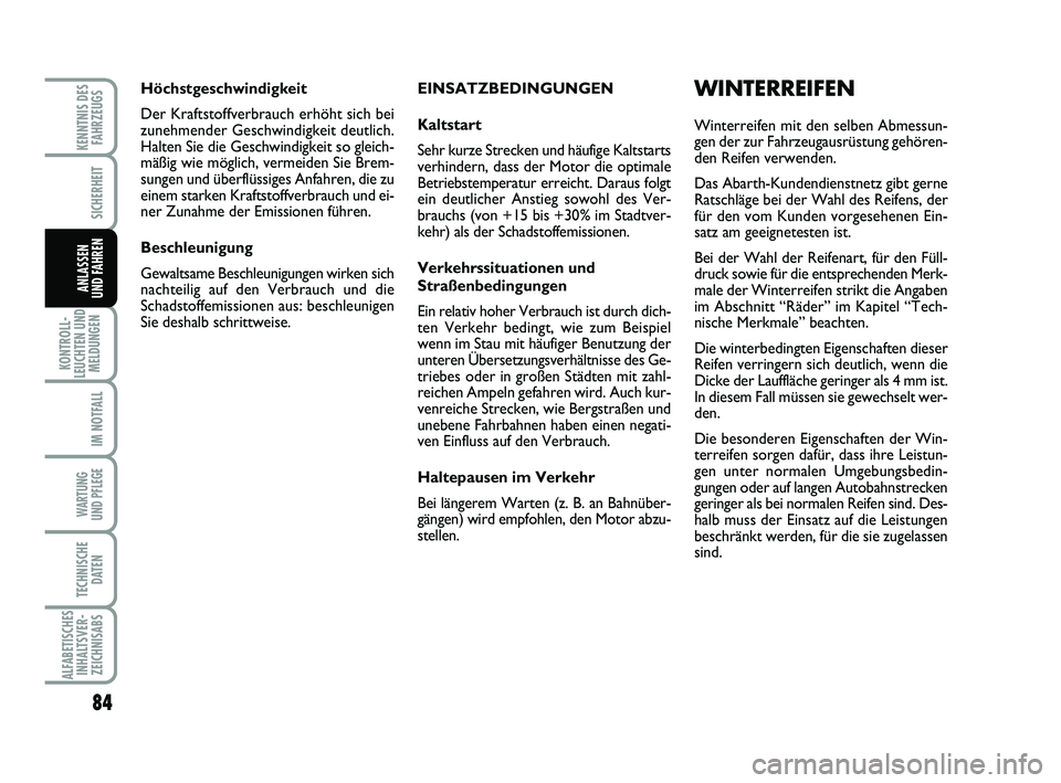 Abarth 500 2014 Betriebsanleitung (in German) EINSATZBEDINGUNGEN
Kaltstart
Sehr kurze Strecken und häufige Kaltstarts
verhindern, dass der Motor die optimale
Betriebstemperatur erreicht. Daraus folgt
ein deutlicher Anstieg sowohl des Ver-
brauch Abarth 500 2014 Betriebsanleitung (in German) EINSATZBEDINGUNGEN
Kaltstart
Sehr kurze Strecken und häufige Kaltstarts
verhindern, dass der Motor die optimale
Betriebstemperatur erreicht. Daraus folgt
ein deutlicher Anstieg sowohl des Ver-
brauch