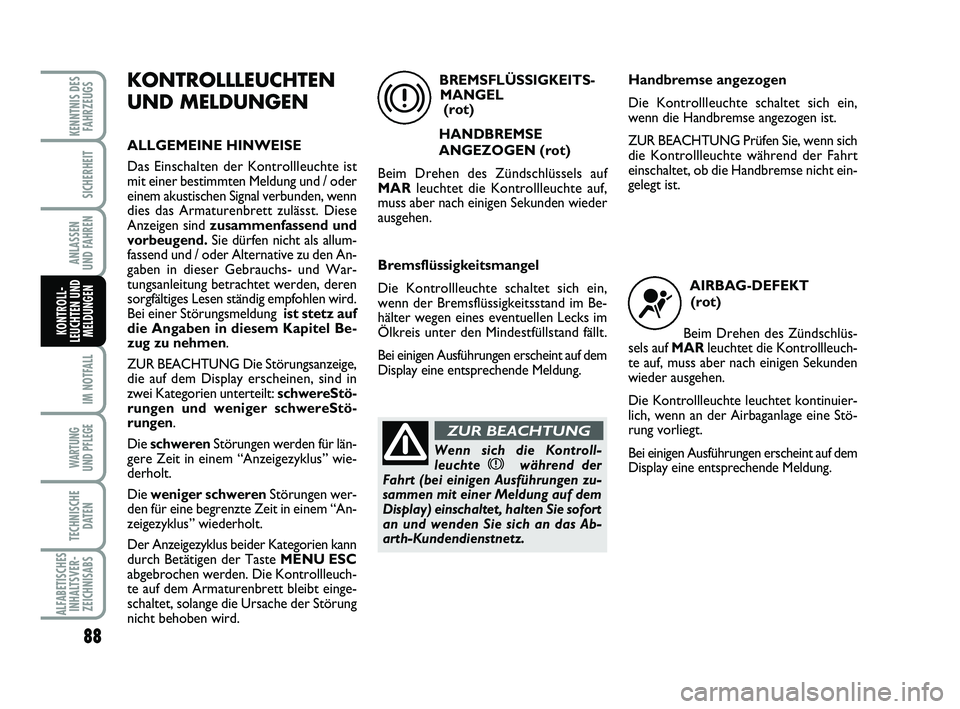 Abarth 500 2014 Betriebsanleitung (in German) 88
IM NOTFALL
WARTUNG
UND PFLEGE
TECHNISCHE
DATEN
ALFABETISCHES
INHALTSVER-
ZEICHNISABS
KENNTNIS DES
FAHRZEUGS
SICHERHEIT
ANLASSEN
UND FAHREN
KONTROLL-
LEUCHTEN UND
MELDUNGEN
KONTROLLLEUCHTEN
UND ME Abarth 500 2014 Betriebsanleitung (in German) 88
IM NOTFALL
WARTUNG
UND PFLEGE
TECHNISCHE
DATEN
ALFABETISCHES
INHALTSVER-
ZEICHNISABS
KENNTNIS DES
FAHRZEUGS
SICHERHEIT
ANLASSEN
UND FAHREN
KONTROLL-
LEUCHTEN UND
MELDUNGEN
KONTROLLLEUCHTEN
UND ME