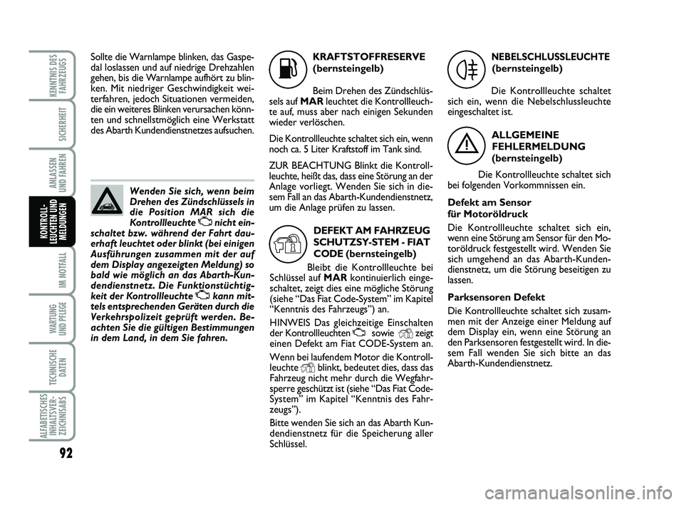 Abarth 500 2013  Betriebsanleitung (in German) 92
IM NOTFALL
WARTUNG 
UND PFLEGE
TECHNISCHE
DATEN
ALFABETISCHES
INHALTSVER-
ZEICHNISABS
KENNTNIS DES
FAHRZEUGS
SICHERHEIT
ANLASSEN 
UND FAHREN
KONTROLL-
LEUCHTEN UND
MELDUNGEN
K
KRAFTSTOFFRESERVE
(be