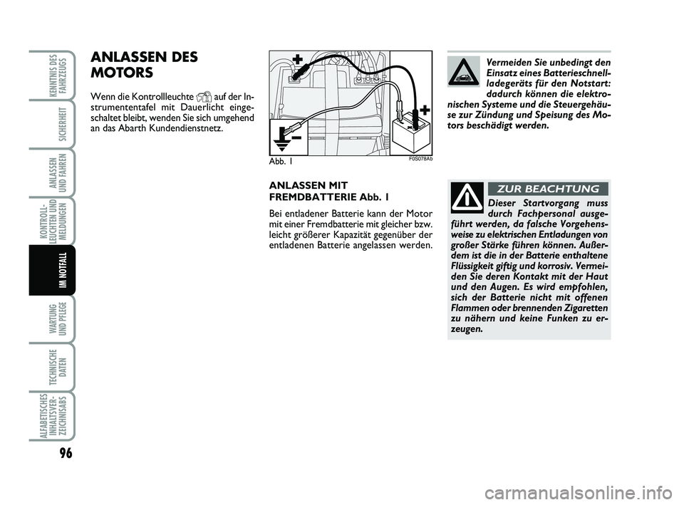 Abarth 500 2014 Betriebsanleitung (in German) ANLASSEN MIT
FREMDBATTERIE Abb. 1
Bei entladener Batterie kann der Motor
mit einer Fremdbatterie mit gleicher bzw.
leicht größerer Kapazität gegenüber der
entladenen Batterie angelassen werden.
AN Abarth 500 2014 Betriebsanleitung (in German) ANLASSEN MIT
FREMDBATTERIE Abb. 1
Bei entladener Batterie kann der Motor
mit einer Fremdbatterie mit gleicher bzw.
leicht größerer Kapazität gegenüber der
entladenen Batterie angelassen werden.
AN