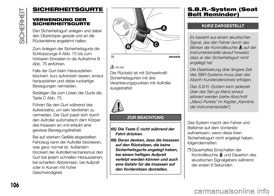 Abarth 500 2015 Betriebsanleitung (in German) SICHERHEITSGURTE
VERWENDUNG DER
SICHERHEITSGURTE
Den Sicherheitsgurt anlegen und dabei
den Oberkörper gerade und an die
Rückenlehne angelehnt halten.
Zum Anlegen der Sicherheitsgurte die
Schlosszung Abarth 500 2015 Betriebsanleitung (in German) SICHERHEITSGURTE
VERWENDUNG DER
SICHERHEITSGURTE
Den Sicherheitsgurt anlegen und dabei
den Oberkörper gerade und an die
Rückenlehne angelehnt halten.
Zum Anlegen der Sicherheitsgurte die
Schlosszung