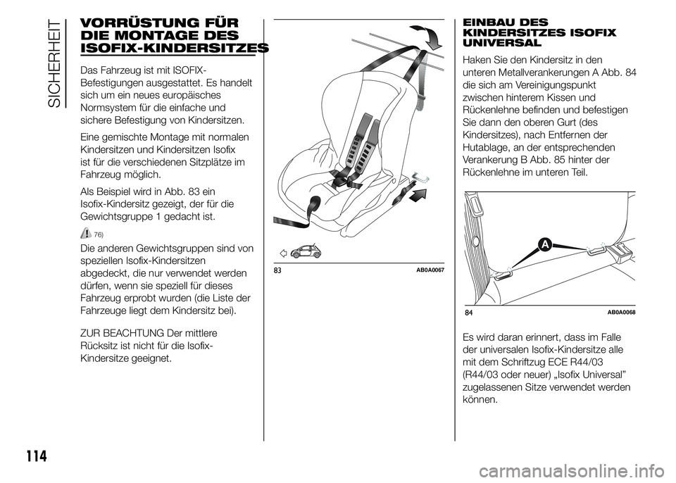 Abarth 500 2016 Betriebsanleitung (in German) VORRÜSTUNG FÜR
DIE MONTAGE DES
ISOFIX-KINDERSITZES
Das Fahrzeug ist mit ISOFIX-
Befestigungen ausgestattet. Es handelt
sich um ein neues europäisches
Normsystem für die einfache und
sichere Befest Abarth 500 2016 Betriebsanleitung (in German) VORRÜSTUNG FÜR
DIE MONTAGE DES
ISOFIX-KINDERSITZES
Das Fahrzeug ist mit ISOFIX-
Befestigungen ausgestattet. Es handelt
sich um ein neues europäisches
Normsystem für die einfache und
sichere Befest