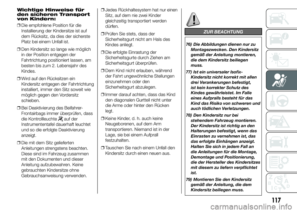 Abarth 500 2015 Betriebsanleitung (in German) Wichtige Hinweise für
den sicheren Transport
von Kindern:
❒Die empfohlene Position für die
Installierung der Kindersitze ist auf
dem Rücksitz, da dies der sicherste
Platz bei einem Unfall ist.
Abarth 500 2015 Betriebsanleitung (in German) Wichtige Hinweise für
den sicheren Transport
von Kindern:
❒Die empfohlene Position für die
Installierung der Kindersitze ist auf
dem Rücksitz, da dies der sicherste
Platz bei einem Unfall ist.