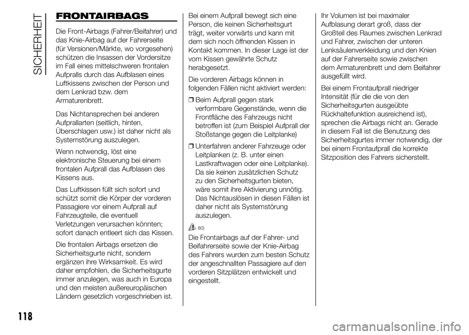 Abarth 500 2015 Betriebsanleitung (in German) FRONTAIRBAGS
Die Front-Airbags (Fahrer/Beifahrer) und
das Knie-Airbag auf der Fahrerseite
(für Versionen/Märkte, wo vorgesehen)
schützen die Insassen der Vordersitze
im Fall eines mittelschweren fr Abarth 500 2015 Betriebsanleitung (in German) FRONTAIRBAGS
Die Front-Airbags (Fahrer/Beifahrer) und
das Knie-Airbag auf der Fahrerseite
(für Versionen/Märkte, wo vorgesehen)
schützen die Insassen der Vordersitze
im Fall eines mittelschweren fr