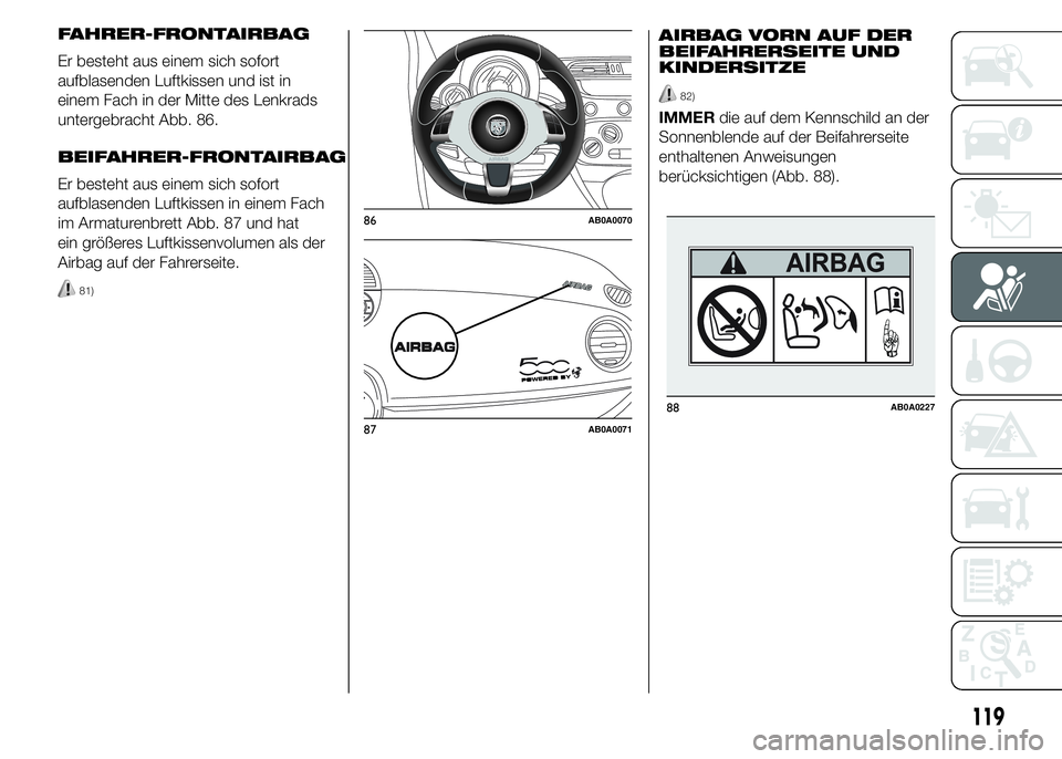 Abarth 500 2015 Betriebsanleitung (in German) AIRBAG VORN AUF DER
BEIFAHRERSEITE UND
KINDERSITZE
82)
IMMERdie auf dem Kennschild an der
Sonnenblende auf der Beifahrerseite
enthaltenen Anweisungen
berücksichtigen (Abb. 88).
86AB0A0070
87AB0A0071
Abarth 500 2015 Betriebsanleitung (in German) AIRBAG VORN AUF DER
BEIFAHRERSEITE UND
KINDERSITZE
82)
IMMERdie auf dem Kennschild an der
Sonnenblende auf der Beifahrerseite
enthaltenen Anweisungen
berücksichtigen (Abb. 88).
86AB0A0070
87AB0A0071