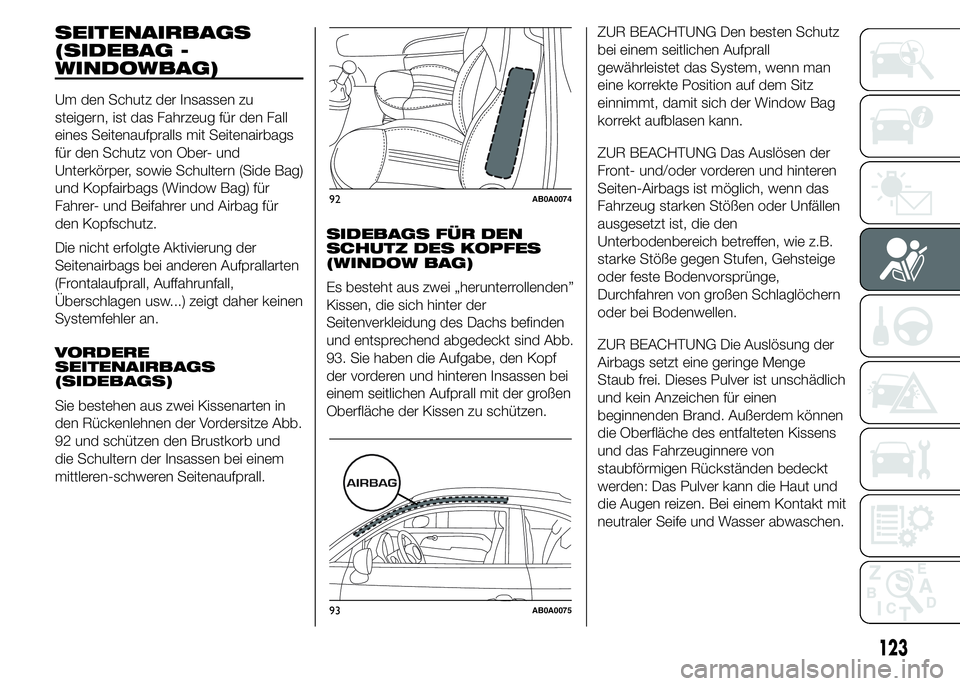 Abarth 500 2015 Betriebsanleitung (in German) SEITENAIRBAGS
(SIDEBAG -
WINDOWBAG)
Um den Schutz der Insassen zu
steigern, ist das Fahrzeug für den Fall
eines Seitenaufpralls mit Seitenairbags
für den Schutz von Ober- und
Unterkörper, sowie Sch Abarth 500 2015 Betriebsanleitung (in German) SEITENAIRBAGS
(SIDEBAG -
WINDOWBAG)
Um den Schutz der Insassen zu
steigern, ist das Fahrzeug für den Fall
eines Seitenaufpralls mit Seitenairbags
für den Schutz von Ober- und
Unterkörper, sowie Sch
