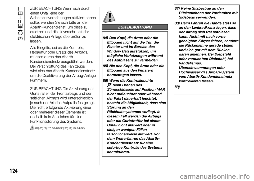 Abarth 500 2015 Betriebsanleitung (in German) ZUR BEACHTUNG Wenn sich durch
einen Unfall eine der
Sicherheitsvorrichtungen aktiviert haben
sollte, wenden Sie sich bitte an den
Abarth-Kundendienst, um diese zu
ersetzen und die Unversehrtheit der
e Abarth 500 2015 Betriebsanleitung (in German) ZUR BEACHTUNG Wenn sich durch
einen Unfall eine der
Sicherheitsvorrichtungen aktiviert haben
sollte, wenden Sie sich bitte an den
Abarth-Kundendienst, um diese zu
ersetzen und die Unversehrtheit der
e