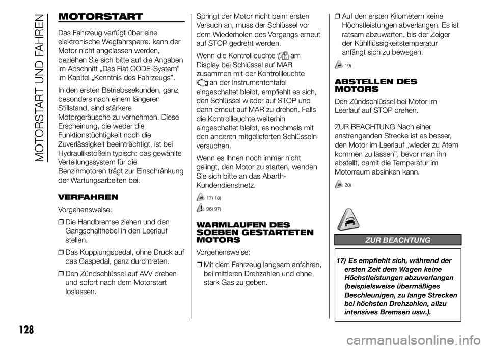 Abarth 500 2015 Betriebsanleitung (in German) MOTORSTART
Das Fahrzeug verfügt über eine
elektronische Wegfahrsperre: kann der
Motor nicht angelassen werden,
beziehen Sie sich bitte auf die Angaben
im Abschnitt „Das Fiat CODE-System”
im Kapi Abarth 500 2015 Betriebsanleitung (in German) MOTORSTART
Das Fahrzeug verfügt über eine
elektronische Wegfahrsperre: kann der
Motor nicht angelassen werden,
beziehen Sie sich bitte auf die Angaben
im Abschnitt „Das Fiat CODE-System”
im Kapi