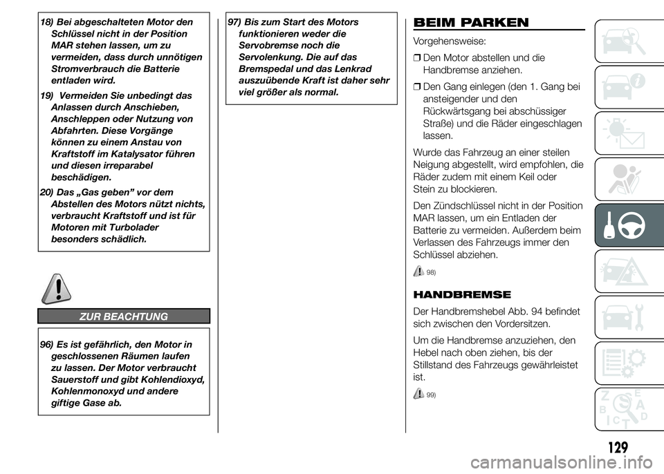 Abarth 500 2015 Betriebsanleitung (in German) 18) Bei abgeschalteten Motor den
Schlüssel nicht in der Position
MAR stehen lassen, um zu
vermeiden, dass durch unnötigen
Stromverbrauch die Batterie
entladen wird.
19) Vermeiden Sie unbedingt das
A Abarth 500 2015 Betriebsanleitung (in German) 18) Bei abgeschalteten Motor den
Schlüssel nicht in der Position
MAR stehen lassen, um zu
vermeiden, dass durch unnötigen
Stromverbrauch die Batterie
entladen wird.
19) Vermeiden Sie unbedingt das
A