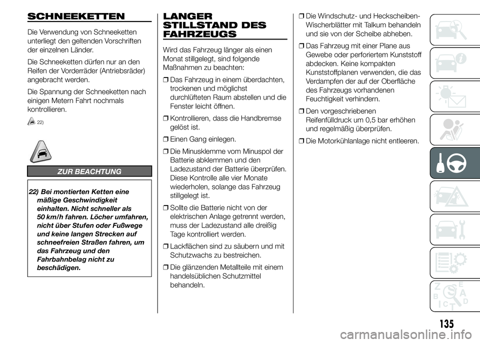 Abarth 500 2015 Betriebsanleitung (in German) SCHNEEKETTEN
Die Verwendung von Schneeketten
unterliegt den geltenden Vorschriften
der einzelnen Länder.
Die Schneeketten dürfen nur an den
Reifen der Vorderräder (Antriebsräder)
angebracht werden Abarth 500 2015 Betriebsanleitung (in German) SCHNEEKETTEN
Die Verwendung von Schneeketten
unterliegt den geltenden Vorschriften
der einzelnen Länder.
Die Schneeketten dürfen nur an den
Reifen der Vorderräder (Antriebsräder)
angebracht werden