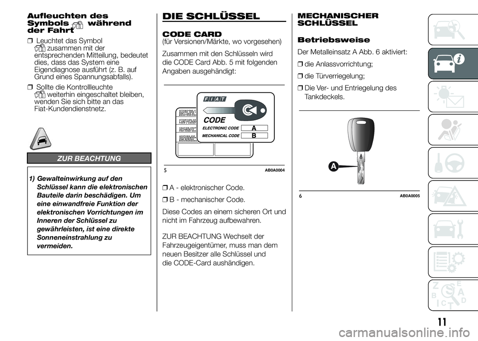 Abarth 500 2015 Betriebsanleitung (in German) Aufleuchten des
Symbolswährend
der Fahrt
❒Leuchtet das Symbol
zusammen mit der
entsprechenden Mitteilung, bedeutet
dies, dass das System eine
Eigendiagnose ausführt (z. B. auf
Grund eines Spannung Abarth 500 2015 Betriebsanleitung (in German) Aufleuchten des
Symbolswährend
der Fahrt
❒Leuchtet das Symbol
zusammen mit der
entsprechenden Mitteilung, bedeutet
dies, dass das System eine
Eigendiagnose ausführt (z. B. auf
Grund eines Spannung