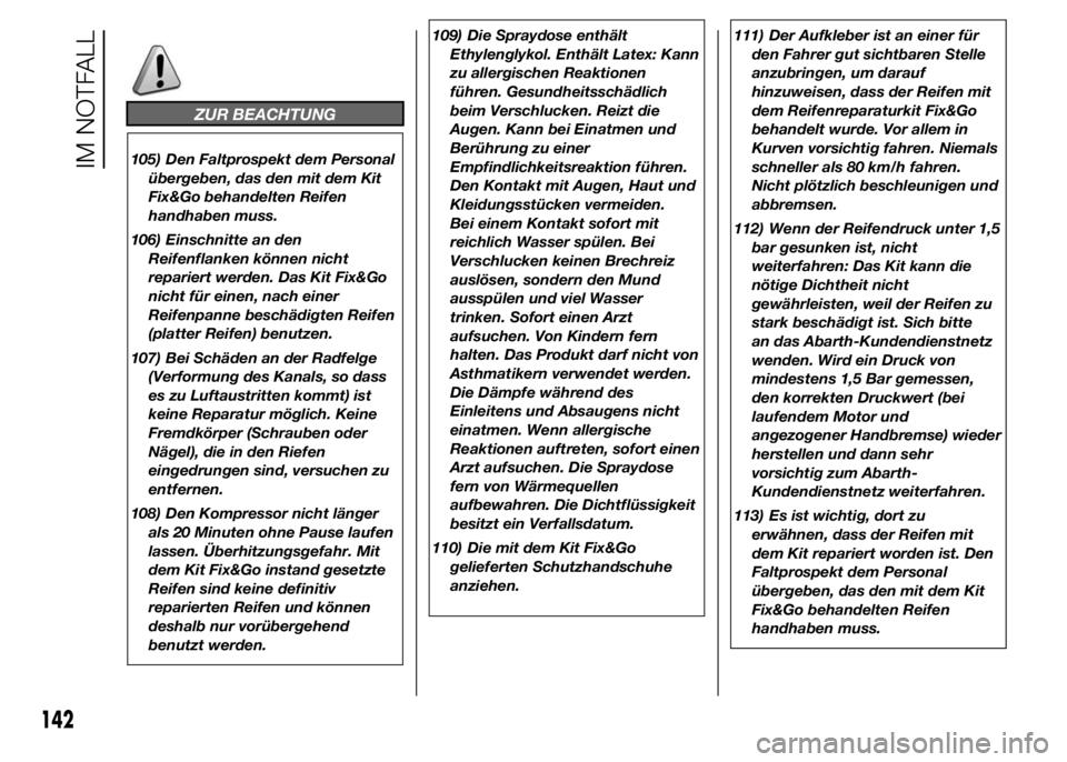 Abarth 500 2016 Betriebsanleitung (in German) ZUR BEACHTUNG
105) Den Faltprospekt dem Personal
übergeben, das den mit dem Kit
Fix&Go behandelten Reifen
handhaben muss.
106) Einschnitte an den
Reifenflanken können nicht
repariert werden. Das Kit Abarth 500 2016 Betriebsanleitung (in German) ZUR BEACHTUNG
105) Den Faltprospekt dem Personal
übergeben, das den mit dem Kit
Fix&Go behandelten Reifen
handhaben muss.
106) Einschnitte an den
Reifenflanken können nicht
repariert werden. Das Kit