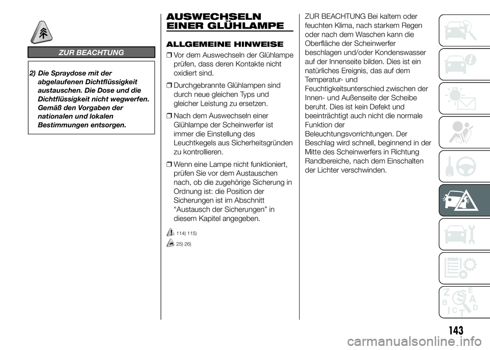 Abarth 500 2016 Betriebsanleitung (in German) ZUR BEACHTUNG
2) Die Spraydose mit der
abgelaufenen Dichtflüssigkeit
austauschen. Die Dose und die
Dichtflüssigkeit nicht wegwerfen.
Gemäß den Vorgaben der
nationalen und lokalen
Bestimmungen ents Abarth 500 2016 Betriebsanleitung (in German) ZUR BEACHTUNG
2) Die Spraydose mit der
abgelaufenen Dichtflüssigkeit
austauschen. Die Dose und die
Dichtflüssigkeit nicht wegwerfen.
Gemäß den Vorgaben der
nationalen und lokalen
Bestimmungen ents
