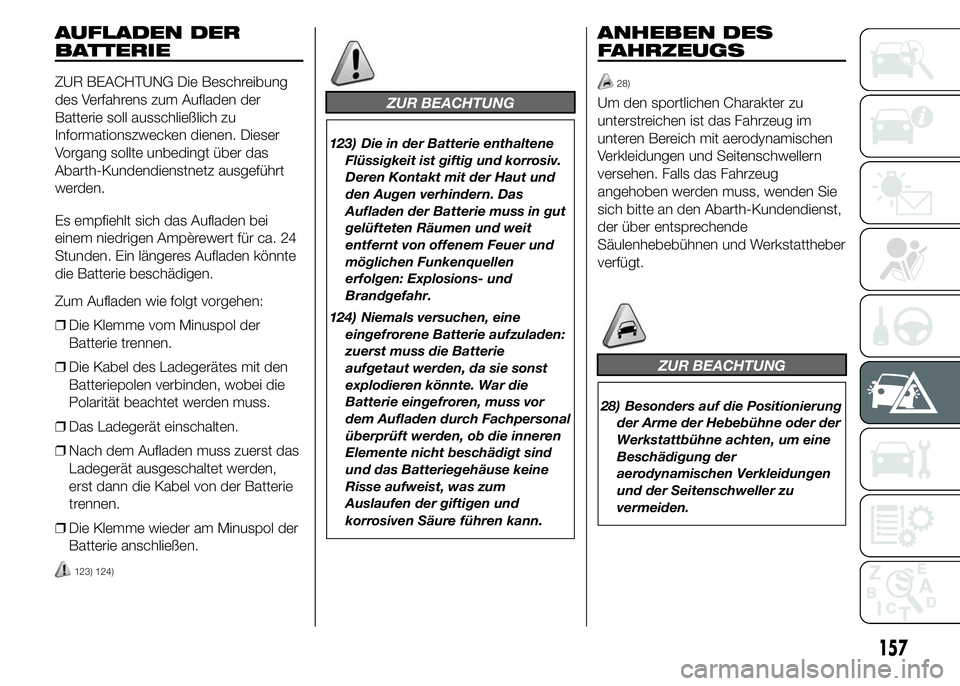 Abarth 500 2016 Betriebsanleitung (in German) AUFLADEN DER
BATTERIE
ZUR BEACHTUNG Die Beschreibung
des Verfahrens zum Aufladen der
Batterie soll ausschließlich zu
Informationszwecken dienen. Dieser
Vorgang sollte unbedingt über das
Abarth-Kunde Abarth 500 2016 Betriebsanleitung (in German) AUFLADEN DER
BATTERIE
ZUR BEACHTUNG Die Beschreibung
des Verfahrens zum Aufladen der
Batterie soll ausschließlich zu
Informationszwecken dienen. Dieser
Vorgang sollte unbedingt über das
Abarth-Kunde