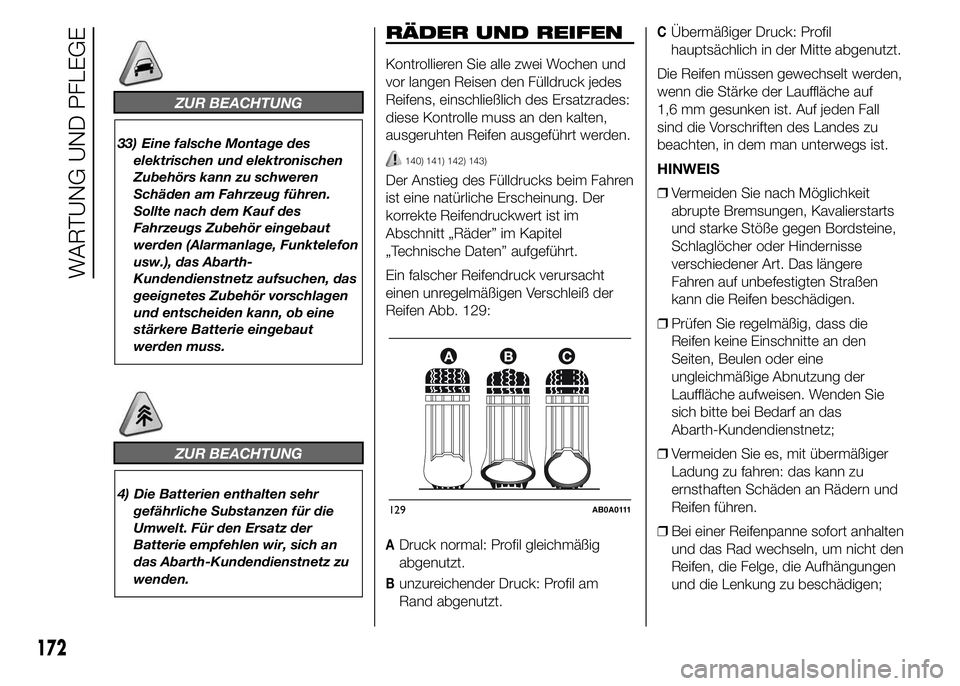Abarth 500 2016  Betriebsanleitung (in German) ZUR BEACHTUNG
33) Eine falsche Montage des
elektrischen und elektronischen
Zubehörs kann zu schweren
Schäden am Fahrzeug führen.
Sollte nach dem Kauf des
Fahrzeugs Zubehör eingebaut
werden (Alarma