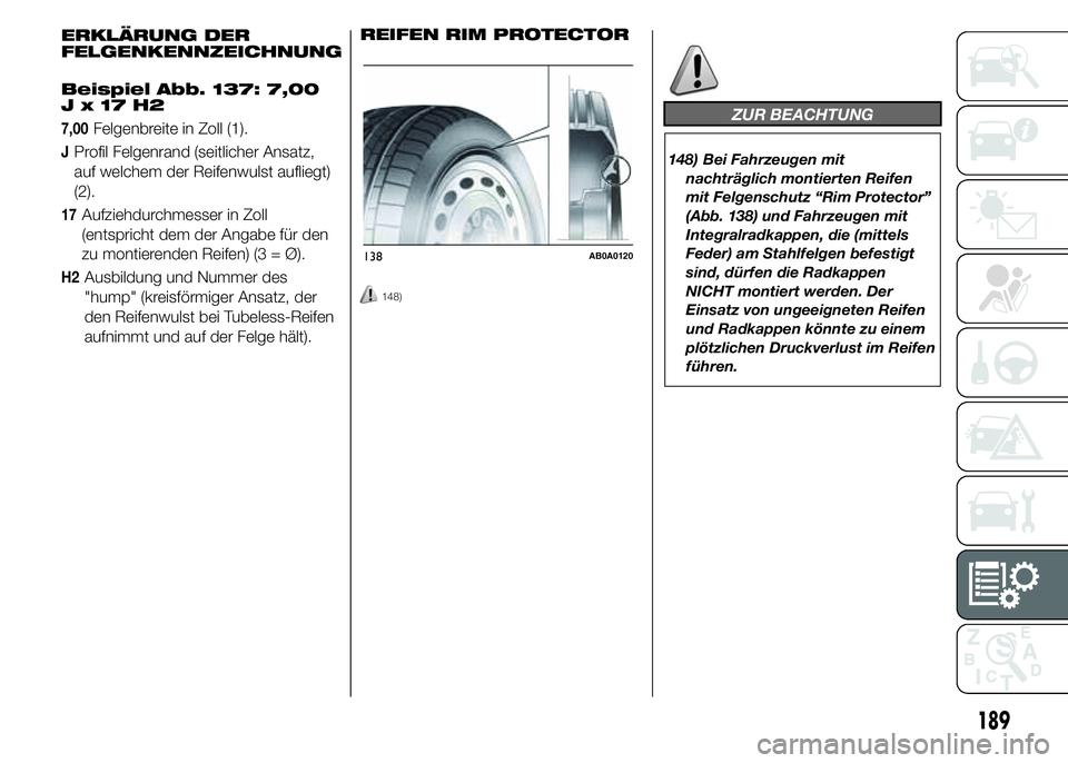 Abarth 500 2015  Betriebsanleitung (in German) ERKLÄRUNG DER
FELGENKENNZEICHNUNG
Beispiel Abb. 137: 7,00
Jx17H2
7,00Felgenbreite in Zoll (1).
JProfil Felgenrand (seitlicher Ansatz,
auf welchem der Reifenwulst aufliegt)
(2).
17Aufziehdurchmesser i