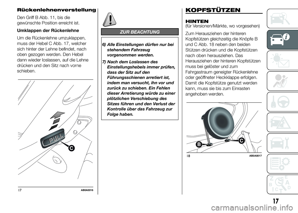 Abarth 500 2016 Betriebsanleitung (in German) Rückenlehnenverstellung
Den Griff B Abb. 11, bis die
gewünschte Position erreicht ist.
Umklappen der Rückenlehne
Um die Rückenlehne umzuklappen,
muss der Hebel C Abb. 17, welcher
sich hinter der L Abarth 500 2016 Betriebsanleitung (in German) Rückenlehnenverstellung
Den Griff B Abb. 11, bis die
gewünschte Position erreicht ist.
Umklappen der Rückenlehne
Um die Rückenlehne umzuklappen,
muss der Hebel C Abb. 17, welcher
sich hinter der L