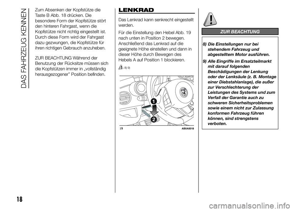 Abarth 500 2015  Betriebsanleitung (in German) Zum Absenken der Kopfstütze die
Taste B Abb. 18 drücken. Die
besondere Form der Kopfstütze stört
den hinteren Fahrgast, wenn die
Kopfstütze nicht richtig eingestellt ist.
Durch diese Form wird de