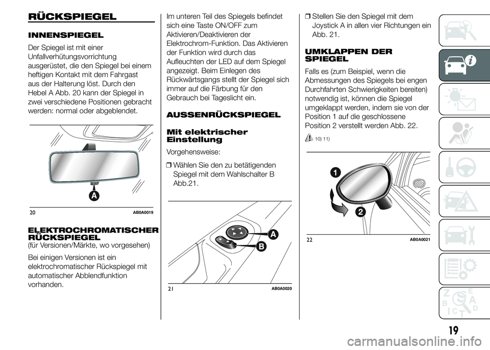 Abarth 500 2016 Betriebsanleitung (in German) RÜCKSPIEGEL
INNENSPIEGEL
Der Spiegel ist mit einer
Unfallverhütungsvorrichtung
ausgerüstet, die den Spiegel bei einem
heftigen Kontakt mit dem Fahrgast
aus der Halterung löst. Durch den
Hebel A Ab Abarth 500 2016 Betriebsanleitung (in German) RÜCKSPIEGEL
INNENSPIEGEL
Der Spiegel ist mit einer
Unfallverhütungsvorrichtung
ausgerüstet, die den Spiegel bei einem
heftigen Kontakt mit dem Fahrgast
aus der Halterung löst. Durch den
Hebel A Ab