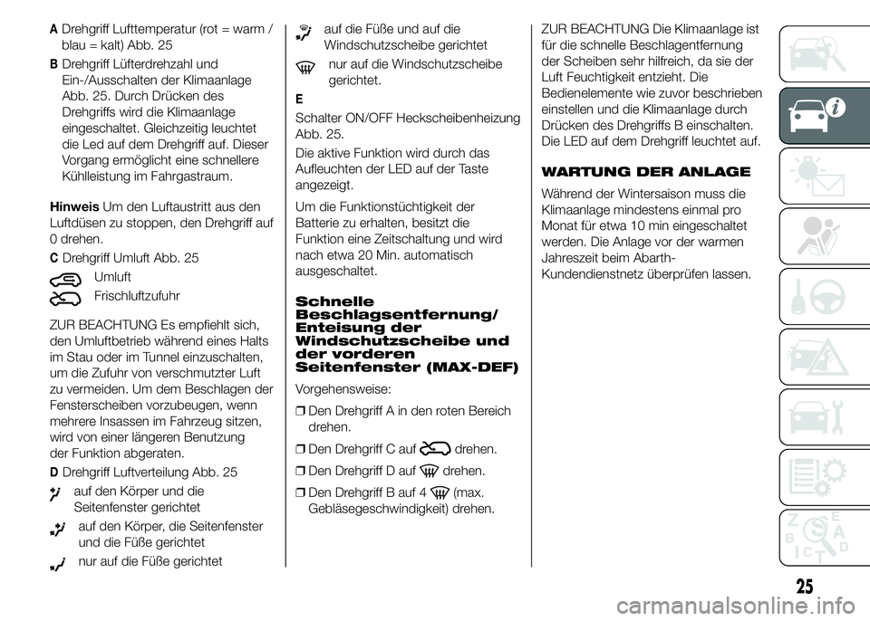 Abarth 500 2015  Betriebsanleitung (in German) ADrehgriff Lufttemperatur (rot = warm /
blau = kalt) Abb. 25
BDrehgriff Lüfterdrehzahl und
Ein-/Ausschalten der Klimaanlage
Abb. 25. Durch Drücken des
Drehgriffs wird die Klimaanlage
eingeschaltet. 