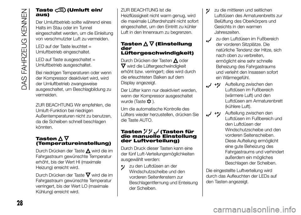 Abarth 500 2015  Betriebsanleitung (in German) Taste(Umluft ein/
aus)
Der Umluftbetrieb sollte während eines
Halts im Stau oder im Tunnel
eingeschaltet werden, um die Einleitung
von verschmutzter Luft zu vermeiden.
LED auf der Taste leuchtet =
Um
