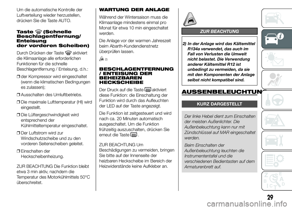 Abarth 500 2015  Betriebsanleitung (in German) Um die automatische Kontrolle der
Luftverteilung wieder herzustellen,
drücken Sie die Taste AUTO.
Taste
(Schnelle
Beschlagentfernung/
der vorderen Scheiben)
Durch Drücken der Taste
aktiviert
die Kli