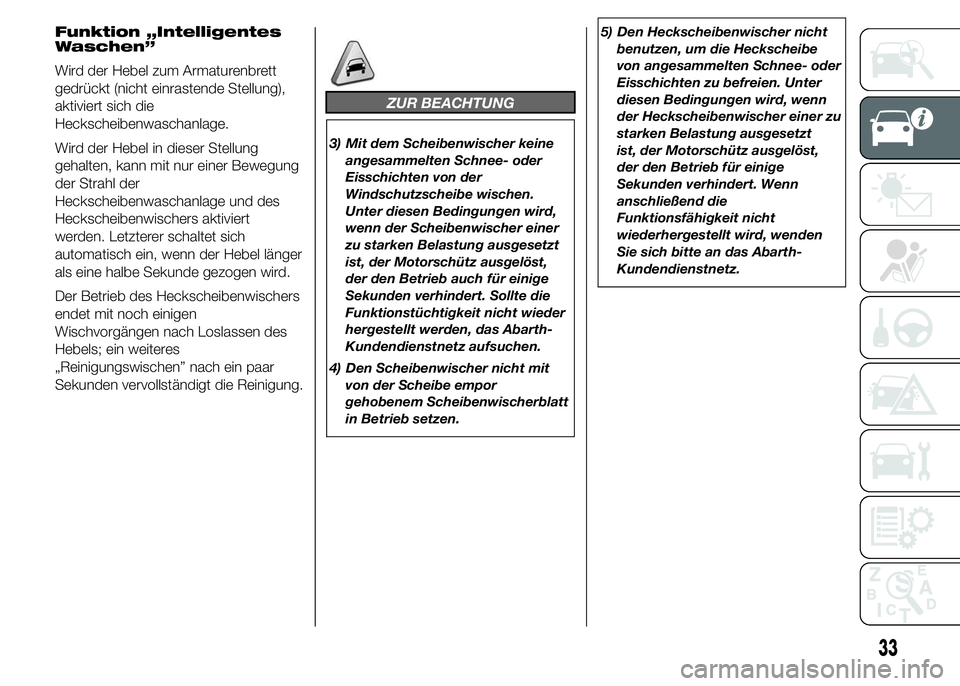 Abarth 500 2015  Betriebsanleitung (in German) Funktion „Intelligentes
Waschen”
Wird der Hebel zum Armaturenbrett
gedrückt (nicht einrastende Stellung),
aktiviert sich die
Heckscheibenwaschanlage.
Wird der Hebel in dieser Stellung
gehalten, k