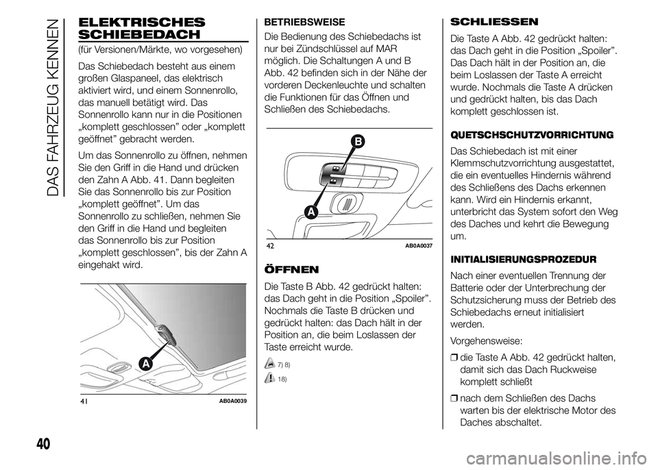 Abarth 500 2016 Betriebsanleitung (in German) ELEKTRISCHES
SCHIEBEDACH
(für Versionen/Märkte, wo vorgesehen)
Das Schiebedach besteht aus einem
großen Glaspaneel, das elektrisch
aktiviert wird, und einem Sonnenrollo,
das manuell betätigt wird. Abarth 500 2016 Betriebsanleitung (in German) ELEKTRISCHES
SCHIEBEDACH
(für Versionen/Märkte, wo vorgesehen)
Das Schiebedach besteht aus einem
großen Glaspaneel, das elektrisch
aktiviert wird, und einem Sonnenrollo,
das manuell betätigt wird.