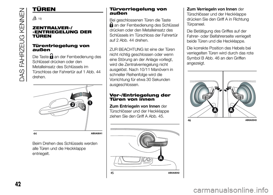 Abarth 500 2016 Betriebsanleitung (in German) TÜREN
19)
ZENTRALVER-/
-ENTRIEGELUNG DER
TÜREN
Türentriegelung von
außen
Die Taste
an der Fernbedienung des
Schlüssel drücken oder den
Metalleinsatz des Schlüssels im
Türschloss der Fahrertür Abarth 500 2016 Betriebsanleitung (in German) TÜREN
19)
ZENTRALVER-/
-ENTRIEGELUNG DER
TÜREN
Türentriegelung von
außen
Die Taste
an der Fernbedienung des
Schlüssel drücken oder den
Metalleinsatz des Schlüssels im
Türschloss der Fahrertür