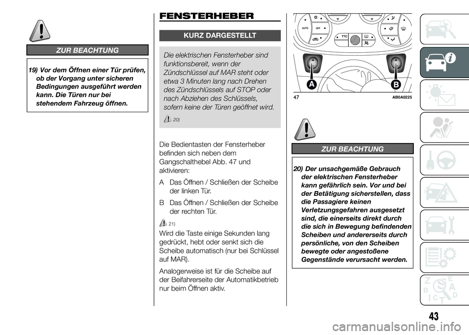 Abarth 500 2016 Betriebsanleitung (in German) ZUR BEACHTUNG
19) Vor dem Öffnen einer Tür prüfen,
ob der Vorgang unter sicheren
Bedingungen ausgeführt werden
kann. Die Türen nur bei
stehendem Fahrzeug öffnen.
FENSTERHEBER
KURZ DARGESTELLT
Di Abarth 500 2016 Betriebsanleitung (in German) ZUR BEACHTUNG
19) Vor dem Öffnen einer Tür prüfen,
ob der Vorgang unter sicheren
Bedingungen ausgeführt werden
kann. Die Türen nur bei
stehendem Fahrzeug öffnen.
FENSTERHEBER
KURZ DARGESTELLT
Di