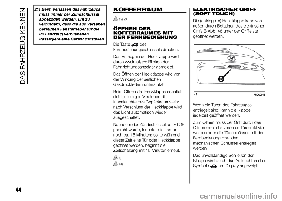 Abarth 500 2016 Betriebsanleitung (in German) 21) Beim Verlassen des Fahrzeugs
muss immer der Zündschlüssel
abgezogen werden, um zu
verhindern, dass die aus Versehen
betätigten Fensterheber für die
im Fahrzeug verbliebenen
Passagiere eine Gef Abarth 500 2016 Betriebsanleitung (in German) 21) Beim Verlassen des Fahrzeugs
muss immer der Zündschlüssel
abgezogen werden, um zu
verhindern, dass die aus Versehen
betätigten Fensterheber für die
im Fahrzeug verbliebenen
Passagiere eine Gef