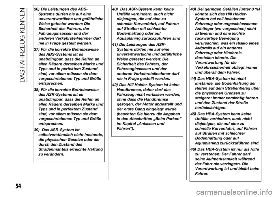 Abarth 500 2016 Betriebsanleitung (in German) 36) Die Leistungen des ABS-
Systems dürfen nie auf eine
unverantwortliche und gefährliche
Weise getestet werden: Die
Sicherheit des Fahrers, der
Fahrzeuginsassen und der
anderen Verkehrsteilnehmer d Abarth 500 2016 Betriebsanleitung (in German) 36) Die Leistungen des ABS-
Systems dürfen nie auf eine
unverantwortliche und gefährliche
Weise getestet werden: Die
Sicherheit des Fahrers, der
Fahrzeuginsassen und der
anderen Verkehrsteilnehmer d