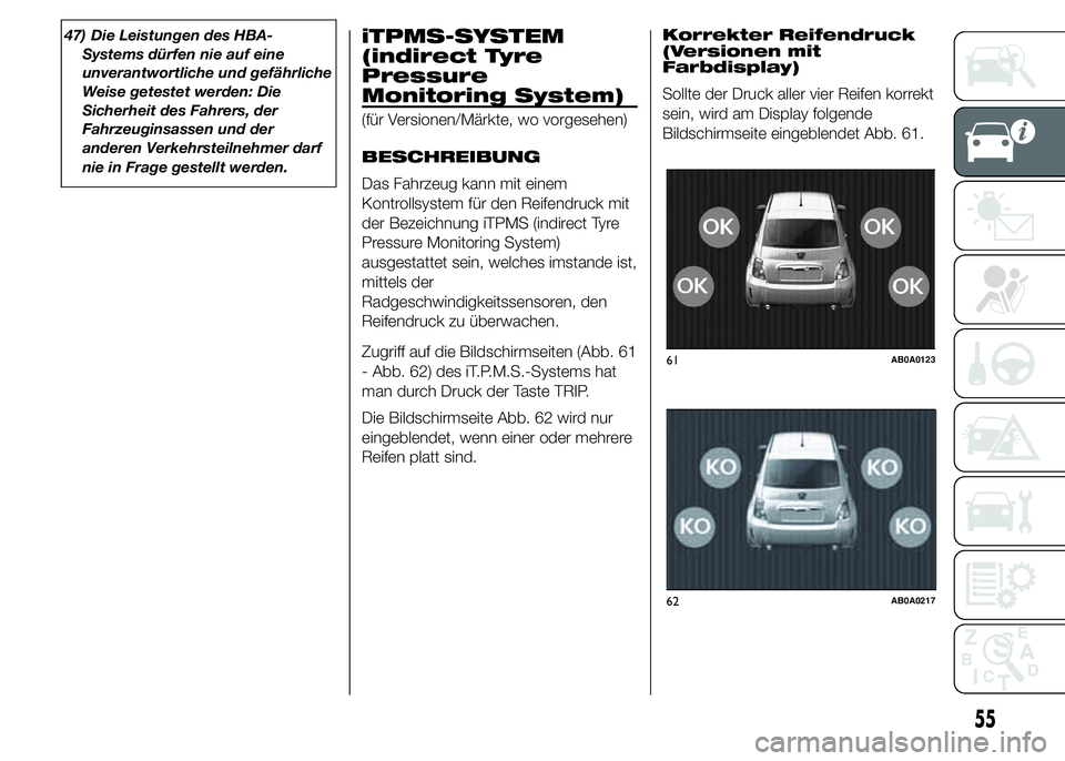 Abarth 500 2016 Betriebsanleitung (in German) 47) Die Leistungen des HBA-
Systems dürfen nie auf eine
unverantwortliche und gefährliche
Weise getestet werden: Die
Sicherheit des Fahrers, der
Fahrzeuginsassen und der
anderen Verkehrsteilnehmer d Abarth 500 2016 Betriebsanleitung (in German) 47) Die Leistungen des HBA-
Systems dürfen nie auf eine
unverantwortliche und gefährliche
Weise getestet werden: Die
Sicherheit des Fahrers, der
Fahrzeuginsassen und der
anderen Verkehrsteilnehmer d