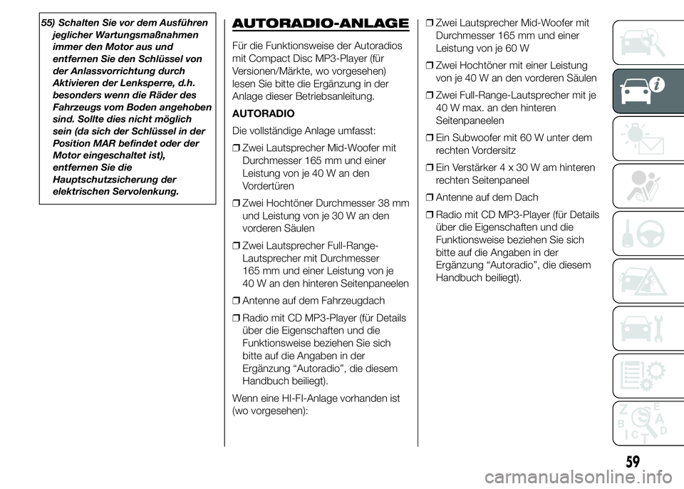 Abarth 500 2016 Betriebsanleitung (in German) 55) Schalten Sie vor dem Ausführen
jeglicher Wartungsmaßnahmen
immer den Motor aus und
entfernen Sie den Schlüssel von
der Anlassvorrichtung durch
Aktivieren der Lenksperre, d.h.
besonders wenn die Abarth 500 2016 Betriebsanleitung (in German) 55) Schalten Sie vor dem Ausführen
jeglicher Wartungsmaßnahmen
immer den Motor aus und
entfernen Sie den Schlüssel von
der Anlassvorrichtung durch
Aktivieren der Lenksperre, d.h.
besonders wenn die