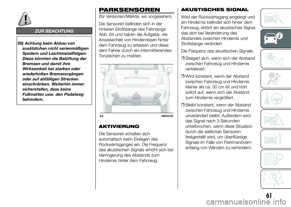 Abarth 500 2016 Betriebsanleitung (in German) ZUR BEACHTUNG
56) Achtung beim Anbau von
zusätzlichen nicht serienmäßigen
Spoilern und Leichtmetallfelgen:
Diese könnten die Belüftung der
Bremsen und damit ihre
Wirksamkeit bei starken oder
wied Abarth 500 2016 Betriebsanleitung (in German) ZUR BEACHTUNG
56) Achtung beim Anbau von
zusätzlichen nicht serienmäßigen
Spoilern und Leichtmetallfelgen:
Diese könnten die Belüftung der
Bremsen und damit ihre
Wirksamkeit bei starken oder
wied