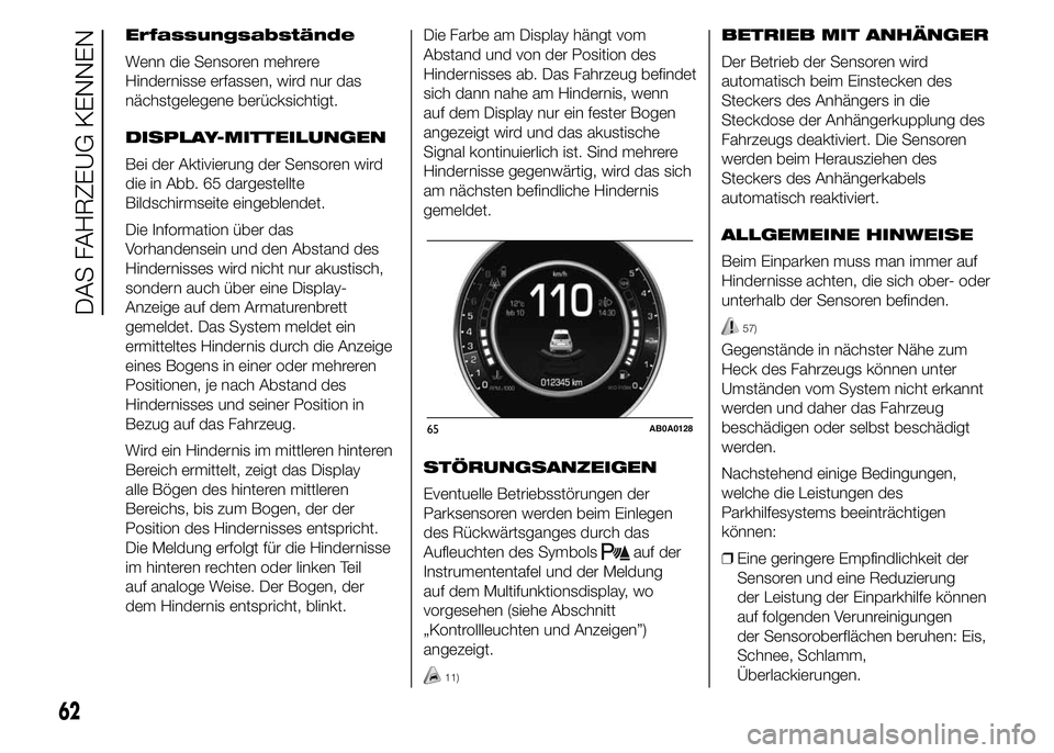 Abarth 500 2016 Betriebsanleitung (in German) Erfassungsabstände
Wenn die Sensoren mehrere
Hindernisse erfassen, wird nur das
nächstgelegene berücksichtigt.
DISPLAY-MITTEILUNGEN
Bei der Aktivierung der Sensoren wird
die in Abb. 65 dargestellte Abarth 500 2016 Betriebsanleitung (in German) Erfassungsabstände
Wenn die Sensoren mehrere
Hindernisse erfassen, wird nur das
nächstgelegene berücksichtigt.
DISPLAY-MITTEILUNGEN
Bei der Aktivierung der Sensoren wird
die in Abb. 65 dargestellte